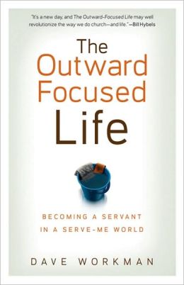 Outward-Focused Life, The: Becoming a Servant in a Serve-Me World Dave Workman