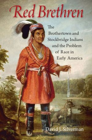 Red Brethren: The Brothertown and Stockbridge Indians and the Problem of Race in Early America
