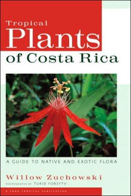 Tropical Plants of Costa Rica: A Guide to Native and Exotic Flora Willow Zuchowski and Turid Forsyth