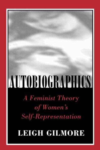 Autobiographics: A Feminist Theory of Women's Self-Representation