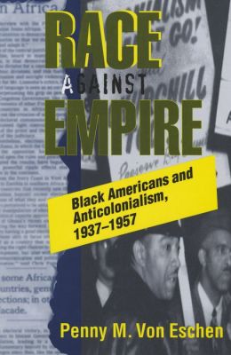 Race Against Empire: Black Americans and Anticolonialism, 1937-1957