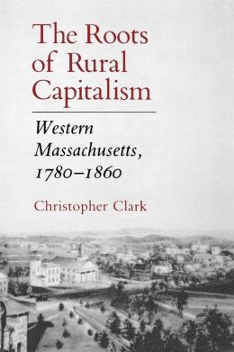 The Roots of Rural Capitalism: Western Massachusetts, 1780-1860