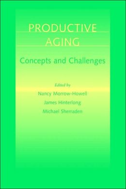 Productive Aging: Concepts and Challenges James Hinterlong, Michael Sherraden, Nancy Morrow-Howell