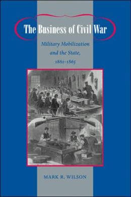 The Business of Civil War: Military Mobilization and the State, 1861-1865