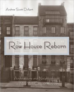 The Row House Reborn: Architecture and Neighborhoods in New York City, 1908-1929 Andrew Dolkart
