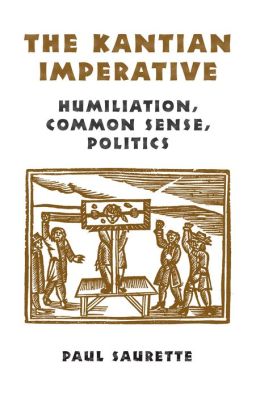 The Kantian Imperative: Humiliation, Common Sense, Politics Paul Saurette