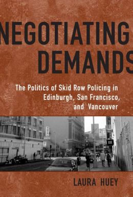 Negotiating Demands: Politics of Skid Row Policing in Edinburgh, San Francisco, and Vancouver Laura Huey