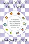 Much Depends on Dinner: The Extraordinary History and Mythology, Allure and Obsessions, Perils and Taboos of an Ordinary Meal