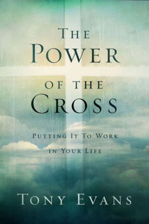 The Power of the Cross: Putting it to Work in Your Life