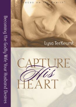 Capture His Heart: Becoming the Godly Wife Your Husband Desires Lysa TerKeurst
