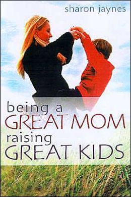 Being a Great Mom, Raising Great Kids