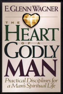 The Heart of a Godly Man: Practical Disciplines for a Man's Spiritual Life