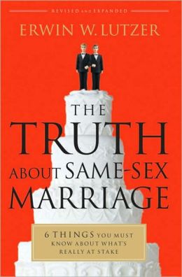 The Truth About Same-Sex Marriage: 6 Things You Must Know About What's Really at Stake Erwin W. Lutzer