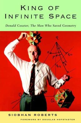 King of Infinite Space: Donald Coxeter, The Man Who Saved Geometry
