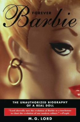 Forever Barbie: The Unauthorized Biography of a Real Doll