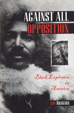 Against All Opposition: Black Explorers in America James Haskins
