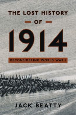 The Lost History of 1914: Reconsidering the Year the Great War Began Jack Beatty