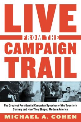 Live from the Campaign Trail: The Greatest Presidential Campaign Speeches of the Twentieth Century and How They Shaped Modern America
