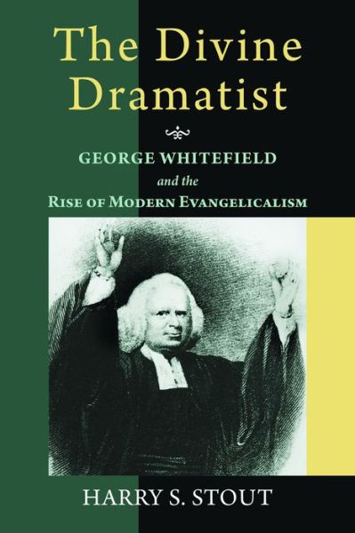 The Divine Dramatist: George Whitefield and the Rise of Modern Evangelicalism