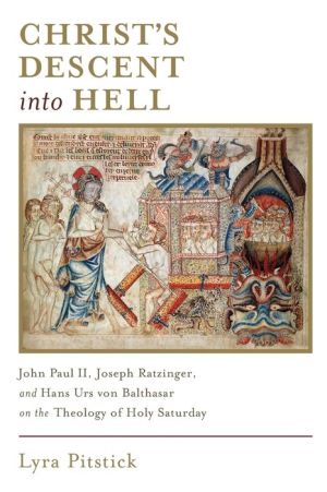 Christ's Descent into Hell: J: John Paul II, Joseph Ratzinger, and Hans Urs von Balthasar on the Theology of Holy Saturday