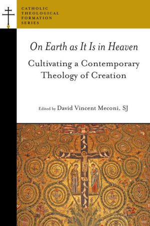 On Earth as It Is in Heaven: Cultivating a Contemporary Theology of Creation