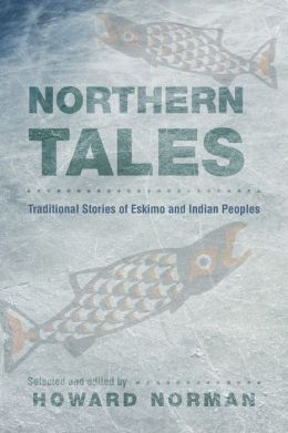 Northern Tales: Traditional Stories of Eskimo and Indian Peoples Howard Norman