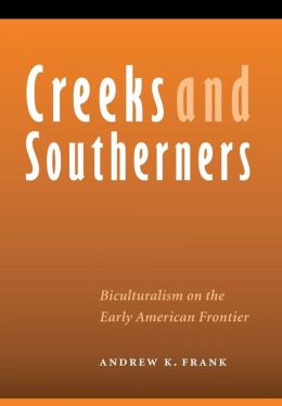 Creeks and Southerners: Biculturalism on the Early American Frontier (Indians of the Southeast) Andrew K. Frank