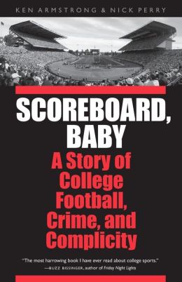 Scoreboard, Baby: A Story of College Football, Crime, and Complicity Ken Armstrong and Nick Perry