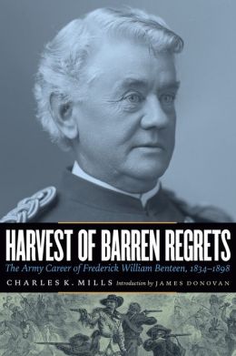 Harvest of Barren Regrets: The Army Career of Frederick William Benteen, 1834-1898 Charles K. Mills and James Donovan
