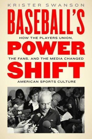 Baseball's Power Shift: How the Players Union, the Fans, and the Media Changed American Sports Culture