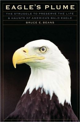Eagle's Plume: The Struggle to Preserve the Life and Haunts of America's Bald Eagle Bruce E. Beans