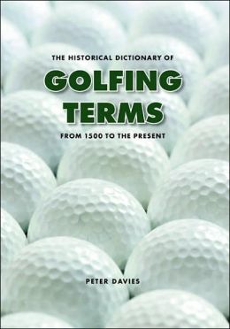 The Historical Dictionary of Golfing Terms: From 1500 to the Present