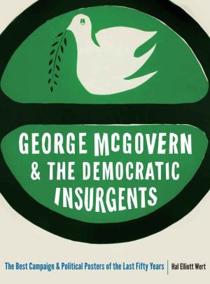 George McGovern and the Democratic Insurgents: The Best Campaign and Political Posters of the Last Fifty Years
