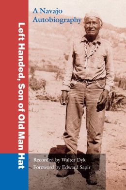 Left Handed, Son of Old Man Hat: A Navaho Autobiography Left Handed, Luci Tapahonso and Edward Sapir