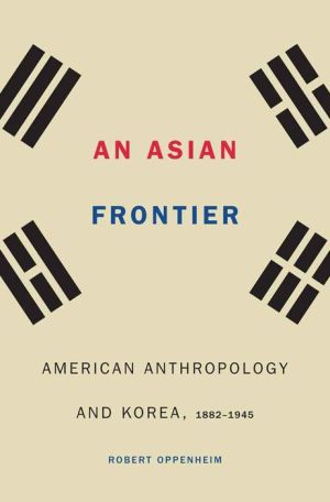 An Asian Frontier: American Anthropology and Korea, 1882-1945