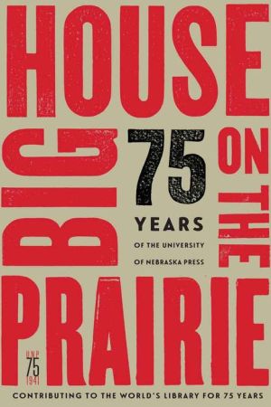 Big House on the Prairie: 75 Years of the University of Nebraska Press