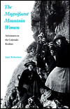The Magnificent Mountain Women: Adventures in the Colorado Rockies