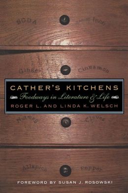 Cather's Kitchens: Foodways in Literature and Life Roger L. Welsch, Linda K. Welsch and Susan J. Rosowski