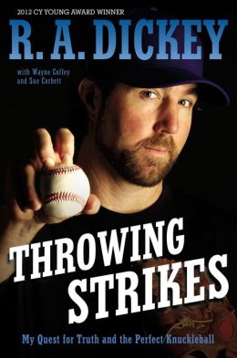 Throwing Strikes: My Quest for Truth and the Perfect Knuckleball R.A. Dickey, Sue Corbett and Wayne Coffey