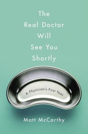 The Real Doctor Will See You Shortly: A Physician's First Year