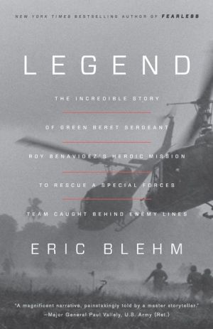 Legend: The Incredible Story of Green Beret Sergeant Roy Benavidez's Heroic Mission to Rescue a Special Forces Team Caught Behind Enemy Lines