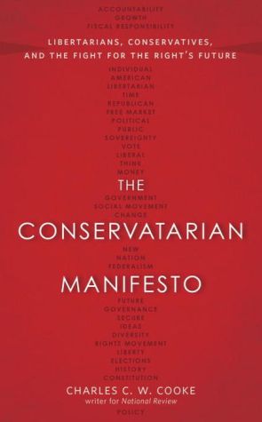 The Conservatarian Manifesto: Libertarians, Conservatives, and the Fight for the Right's Future