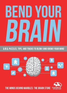 Bend Your Brain: 151 Puzzles, Tips, and Tricks to Blow (and Grow) Your Mind