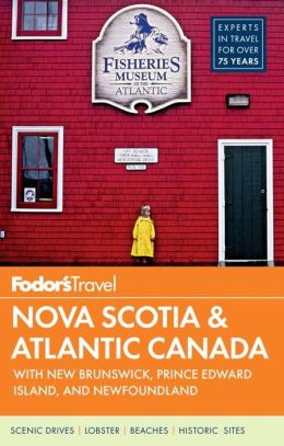 Fodor's Nova Scotia & Atlantic Canada: with New Brunswick, Prince Edward Island, and Newfoundland