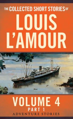 The Collected Short Stories of Louis L'Amour, Volume 4, Part 1: The Adventure Stories