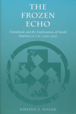 The Frozen Echo : Greenland and the Exploration of North America, CA. A.D. 1000-1500