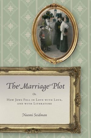 The Marriage Plot: Or, How Jews Fell in Love with Love, and with Literature