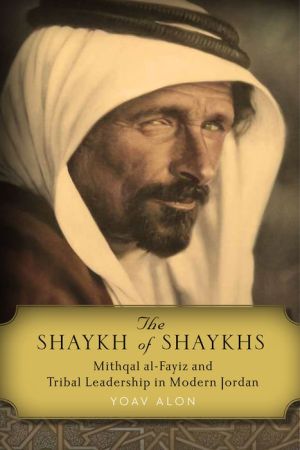 The Shaykh of Shaykhs: Mithqal al-Fayiz and Tribal Leadership in Modern Jordan