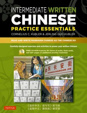 Intermediate Written Chinese Practice Essentials: Read and Write Mandarin Chinese As the Chinese Do (CD-ROM of Audio & Printable PDFs for more practice)