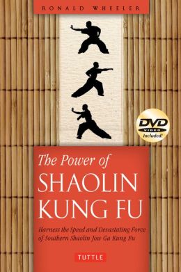 The Power of Shaolin Kung Fu: Harness the Speed and Devastating Force of Southern Shaolin Jow Ga Kung Fu Ronald Wheeler